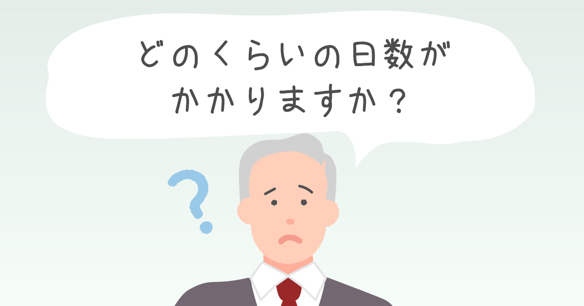 どのくらいの日数がかかりますか？